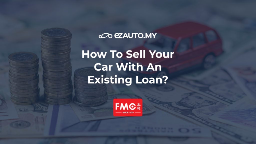 ezauto.my ezfeed How To Sell Your Car With An Existing Loan?